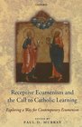 Receptive Ecumenism and the Call to Catholic Learning Exploring a Way for Contemporary Ecumenism
