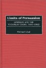 Limits of Persuasion Germany and the Yugoslav Crisis 19911992