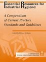 Essential Resources for Industrial Hygiene A Compendium of Current Practice Standards and Guidelines
