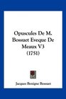 Opuscules De M Bossuet Eveque De Meaux V3