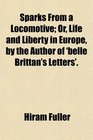 Sparks From a Locomotive Or Life and Liberty in Europe by the Author of 'belle Brittan's Letters'