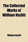 The Collected Works of William Hazlitt Lectures on the English Comic Writers a View of the English Stage Dramatic Essays From 'the London