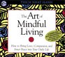 The Art of Mindful Living How to Bring Love Compassion and Inner Peace into Your Daily Life