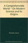 A Comprehensible World on Modern Science and Its Origins