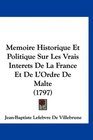 Memoire Historique Et Politique Sur Les Vrais Interets De La France Et De L'Ordre De Malte