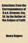 Selections From the Correspondence of Reh Greyson Esq Ed by the Author of 'the Eclipse of Faith'