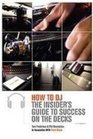 How to Dj The Insider's Guide to Success on the Decks