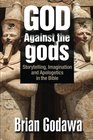 God Against the gods Storytelling Imagination and Apologetics in the Bible