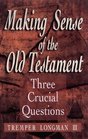Making Sense of the Old Testament Three Crucial Questions