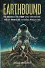 Earthbound The Obstacles to Human Space Exploration and the Promise of Artificial Intelligence