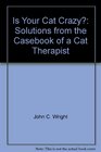 Is Your Cat Crazy Solutions from the Casebook of a Cat Therapist