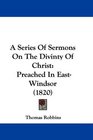 A Series Of Sermons On The Divinty Of Christ Preached In EastWindsor