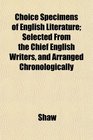 Choice Specimens of English Literature Selected From the Chief English Writers and Arranged Chronologically