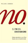 El fin del cristianismo Como encontrar a un Dios bueno en un mundo malo