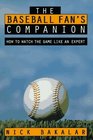 The Baseball Fan's Companion  How to Master the Subtleties of the World's Most Complex Team Sport and Learn to Watch the Game Like an Expert