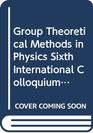 Group Theoretical Methods in Physics Sixth International Colloquium Tuebingen Sixth International Colloquium Tubingen 1977