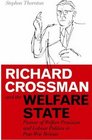 Richard Crossman and the Welfare State Pioneer of Welfare Provision and Labour Politics in PostWar Britain