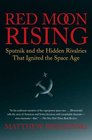 Red Moon Rising Sputnik and the Hidden Rivalries that Ignited the Space Age