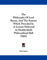 The Philosophy Of Lord Bacon And The Systems Which Preceded It A Lecture Delivered At Huddersfield Philosophical Hall