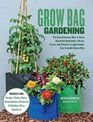 Grow Bag Gardening The Revolutionary Way to Grow Bountiful Vegetables Herbs Fruits and Flowers in Lightweight Ecofriendly Fabric Pots