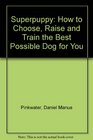 Superpuppy How to Choose Raise and Train the Best Possible Dog  for You