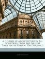 A History of Architecture in All Countries From the Earliest Times to the Present Day Volume 1