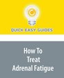 How To Treat Adrenal Fatigue: Knock Out Adrenal Fatigue Symptoms and Keep Them From Returning