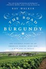 The Road to Burgundy The Unlikely Story of an American Making Wine and a New Life in France