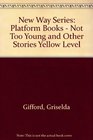 New Way Series Platform Books  Not Too Young and Other Stories Yellow Level