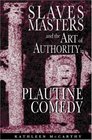 Slaves Masters and the Art of Authority in Plautine Comedy