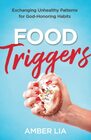 Food Triggers Exchanging Unhealthy Patterns for GodHonoring Habits