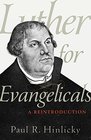 Luther for Evangelicals A Reintroduction