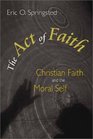 The Act of Faith Christian Faith and the Moral Self