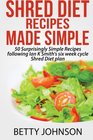 Shred Diet Recipes Made Simple 50 Surprisingly Simple Recipes following Ian K Smith's six week cycle Shred Diet plan