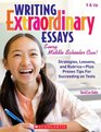 Writing Extraordinary Essays Every Middle Schooler Can Strategies Lessons and Rubrics  Plus Proven Tips for Succeeding on Tests