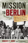 Mission to Berlin: The American Airmen Who Struck the Heart of Hitler's Reich