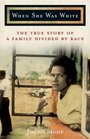 When She Was White The True Story of a Family Divided by Race