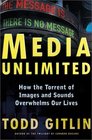 Media Unlimited How the Torrent of Images and Sounds Overwhelms Our Lives