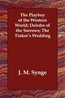 The Playboy of the Western World Deirdre of the Sorrows The Tinker's Wedding