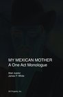 My Mexican Mother A one act monologue