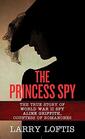 The Princess Spy The True Story of WWII Spy Aline Griffith Countess of Romanones