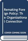 Remaking Foreign Policy The Organizational Connection