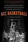 ACC Basketball The Story of the Rivalries Traditions and Scandals of the First Two Decades of the Atlantic Coast Conference