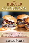 The Burger Cookbook Over 80 recipes for beef chicken fish veggie burgers and much more