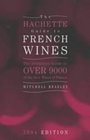 The Hachette Guide to French Wines 2004  The Definitive Guide to Over 9000 of the Best Wines of France