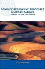 Complex Responsive Processes in Organizations Learning and Knowledge Creation
