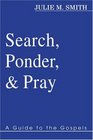 Search Ponder and Pray A Guide to the Gospels