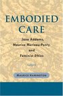 Embodied Care Jane Addams Maurice MerleauPonty and Feminist Ethics