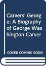 Carvers' George A Biography of George Washington Carver