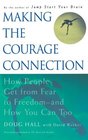 Making the Courage Connection  How People Get from Fear to Freedom and How You Can Too